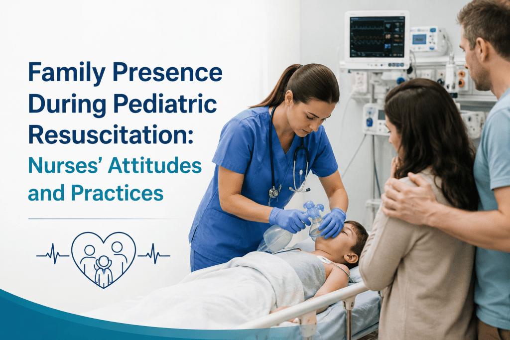 Family Presence During Pediatric Resuscitation - Nurses' Attitudes and Practices